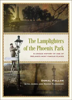 The Lamplighters of the Phoenix Park. A unique history of one of Ireland's most famous places, Hardback/Donal Fallon