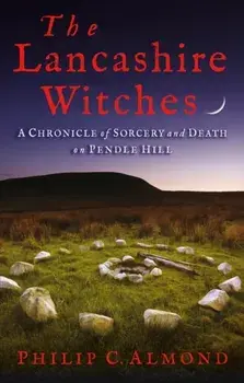 The Lancashire Witches. A Chronicle of Sorcery and Death on Pendle Hill, Paperback/Philip C. Almond