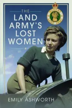 The Land Army's Lost Women, Hardback/Emily Ashworth