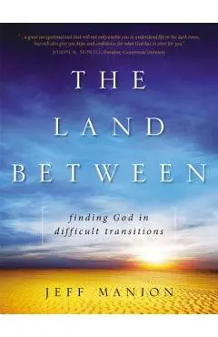 The Land Between: Finding God in Difficult Transitions - Jeff Manion