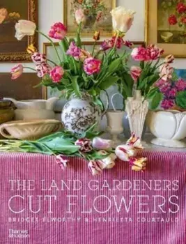 The Land Gardeners. Cut Flowers, Hardback/Henrietta Courtauld