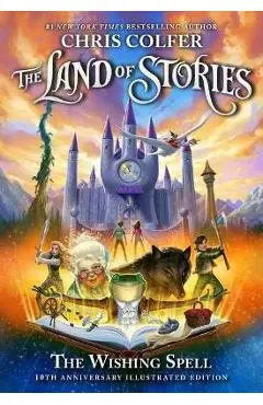 The Land of Stories: The Wishing Spell: 10th Anniversary Illustrated Edition - Chris Colfer