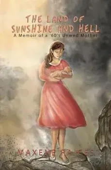 The Land of Sunshine and Hell: A Memoir of a 60s Unwed Mother, Paperback/Maxene Raices