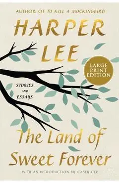 The Land of Sweet Forever: Stories and Essays - Harper Lee