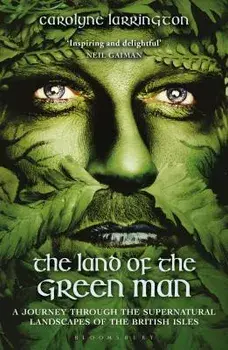 The Land of the Green Man: A Journey Through the Supernatural Landscapes of the British Isles, Paperback/Carolyne Larrington