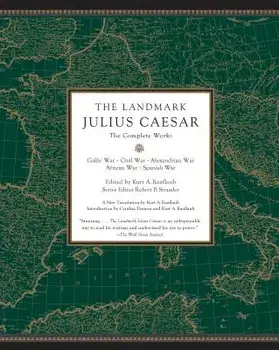 The Landmark Julius Caesar: The Complete Works: Gallic War, Civil War, Alexandrian War, African War, and Spanish War, Paperback/Kurt A. Raaflaub