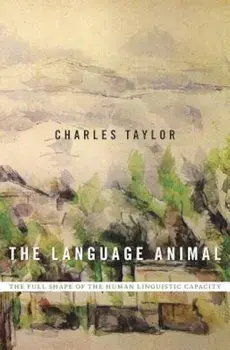 The Language Animal: The Full Shape of the Human Linguistic Capacity, Hardcover/Charles Taylor