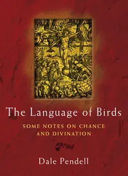 The Language of Birds: Some Notes on Chance and Divination, Paperback/Dale Pendell