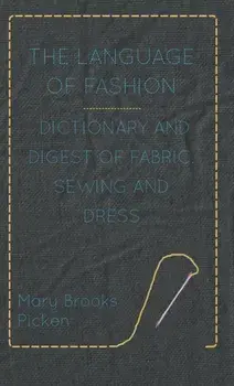 The Language of Fashion - Dictionary and Digest of Fabric, Sewing and Dress, Hardcover/Mary Brooks Picken