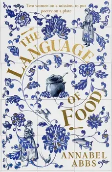 The Language of Food. "Mouth-watering and sensuous, a real feast for the imagination" BRIDGET COLLINS, Hardback/Annabel Abbs