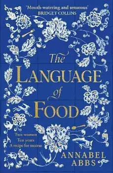 The Language of Food. The International Bestseller - "Mouth-watering and sensuous, a real feast for the imagination" BRIDGET COLLINS, Paperback/Annabel Abbs