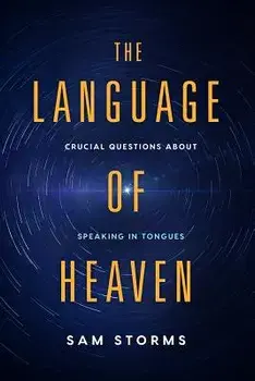 The Language of Heaven: Crucial Questions about Speaking in Tongues, Paperback/Sam Storms