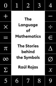 The Language of Mathematics. The Stories behind the Symbols, Hardback/Raul Rojas