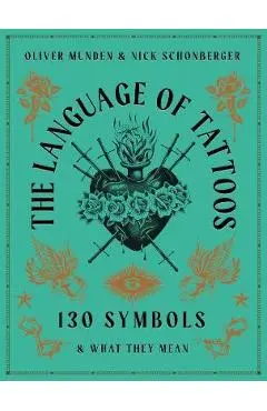 The Language of Tattoos: 130 Symbols and What They Mean - Oliver Munden