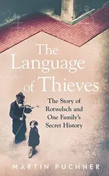 The Language of Thieves. The Story of Rotwelsch and One Family's Secret History, Hardback/Martin Puchner