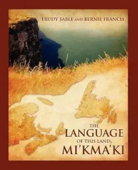 The Language of This Land, Mi'kma'ki, Paperback/Trudy Sable