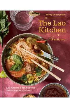 The Lao Kitchen: Lao'd Flavors and Stories Told Through Family Recipes - Saeng Douangdara