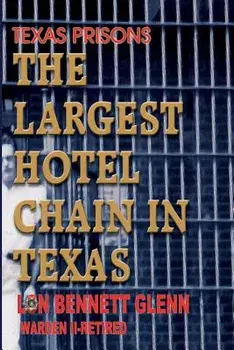 The Largest Hotel Chain in Texas: Texas Prisons, Paperback/Lon Bennett Glenn