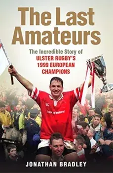 The Last Amateurs. The Incredible Story of Ulster Rugby's 1999 European Champions, Paperback/Jonathan Bradley