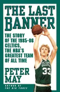 The Last Banner: The Story of the 1985-86 Celtics and the Nba's Greatest Team of All Time, Paperback/Peter May