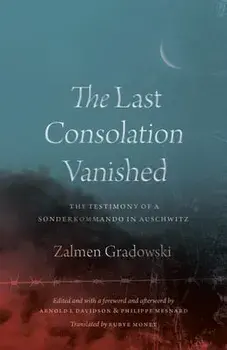 The Last Consolation Vanished: The Testimony of a Sonderkommando in Auschwitz, Hardcover/Zalmen Gradowski