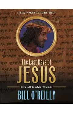 The Last Days of Jesus: His Life and Times - Bill O'reilly
