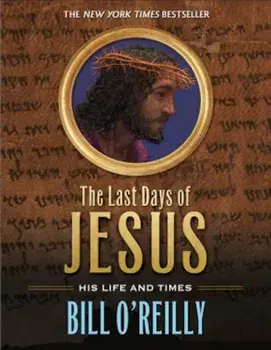 The Last Days of Jesus: His Life and Times, Paperback/Bill O'Reilly