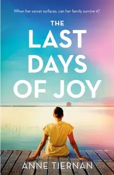 The Last Days of Joy: The bestselling novel of a simmering family secret, perfect for summer reading, Paperback/Anne Tiernan