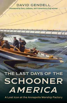 The Last Days of the Schooner America. A Lost Icon at the Annapolis Warship Factory, Hardback/David Gendell