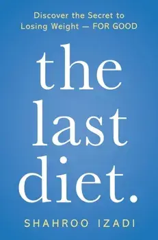 The Last Diet.: Discover the Secret to Losing Weight - For Good, Paperback/Shahroo Izadi