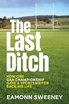 The Last Ditch. How One GAA Championship Gave a Sportswriter Back His Life, Paperback/Eamonn Sweeney