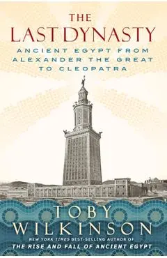 The Last Dynasty: Ancient Egypt from Alexander the Great to Cleopatra - Toby Wilkinson