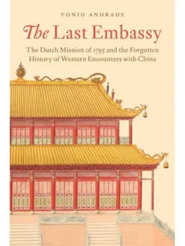 The Last Embassy. The Dutch Mission of 1795 and the Forgotten History of Western Encounters with China, Paperback/Tonio Andrade