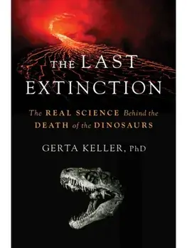 The Last Extinction. The Real Science Behind the Death of the Dinosaurs, Hardback/Dr. Gerta Keller