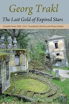 The Last Gold of Expired Stars: Complete Poems 1908 - 1914, Paperback/Georg Trakl