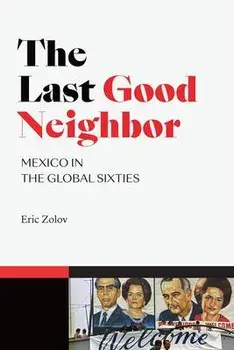 The Last Good Neighbor: Mexico in the Global Sixties, Paperback/Eric Zolov