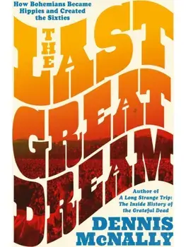 The Last Great Dream. How Bohemians Became Hippies and Created the Sixties, Hardback/Dennis McNally