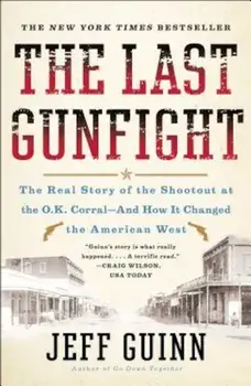 The Last Gunfight: The Real Story of the Shootout at the O.K. Corral-And How It Changed the American West, Paperback/Jeff Guinn