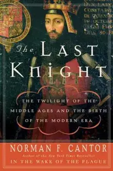 The Last Knight: The Twilight of the Middle Ages and the Birth of the Modern Era, Paperback/Norman F. Cantor