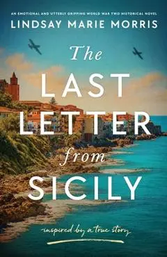 The Last Letter from Sicily: An emotional and utterly gripping World War Two Historical Novel - Lindsay Marie Morris