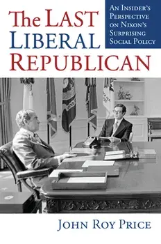 The Last Liberal Republican: An Insider's Perspective on Nixon's Surprising Social Policy, Hardcover/John Roy Price