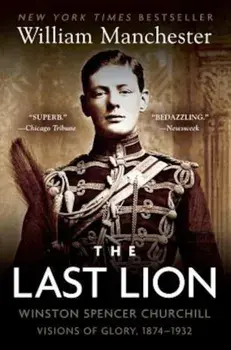 The Last Lion: Winston Spencer Churchill: Visions of Glory, 1874-1932, Paperback/William Manchester