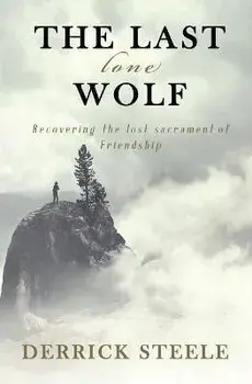 The Last Lone Wolf: Recovering the Lost Sacrament of Friendship, Paperback/Derrick Steele