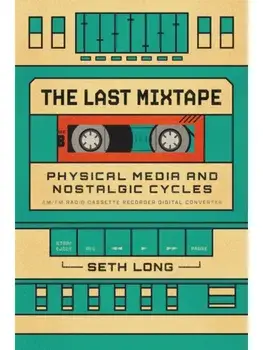 The Last Mixtape. Physical Media and Nostalgic Cycles, Paperback/Seth Long