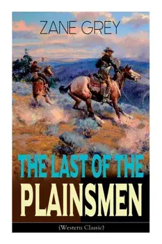 The Last of the Plainsmen (Western Classic): Wild West Adventure, Paperback/Zane Grey