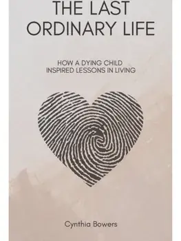 The Last Ordinary Life. How A Dying Child Inspired Lessons in Living, Paperback/Cynthia Bowers