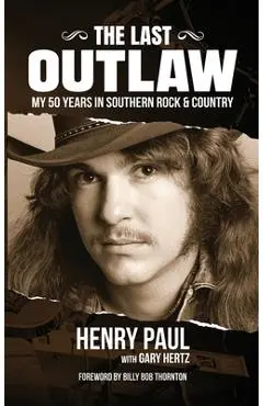 The Last Outlaw: My 50 Years in Southern Rock & Country - Henry Paul