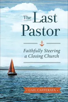 The Last Pastor: Faithfully Steering a Closing Church, Paperback/Gail Cafferata