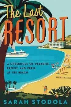 The Last Resort. A Chronicle of Paradise, Profit, and Peril at the Beach, Hardback/Sarah Stodola