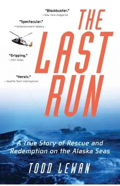 The Last Run: A True Story of Rescue and Redemption on the Alaska Seas - Todd Lewan